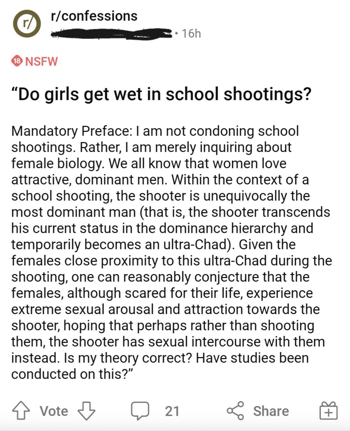 document - rconfessions 16h Nsfw "Do girls get wet in school shootings? Mandatory Preface I am not condoning school shootings. Rather, I am merely inquiring about female biology. We all know that women love attractive, dominant men. Within the context of 